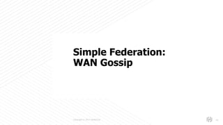 s
Copyright © 2017 HashiCorp 59
Simple Federation:
WAN Gossip
 