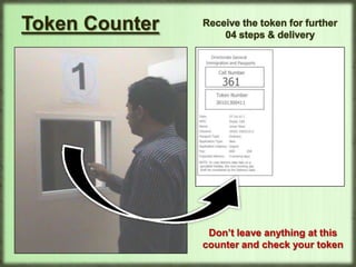 First Step (Counter 01 for Token )RequirementsOriginalPassport, CNIC and NICOP 	(Form B for below 18 years)	(Police report for Lost passport)Bank receiptDont give the photo copy at Token Counter Receive the Token