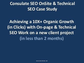 Consulate SEO OnSite & Technical
SEO Case Study
Achieving a 10X+ Organic Growth
(in Clicks) with On-page & Technical
SEO Work on a new client project
(in less than 2 months)
www.JoannaVaiou.com
 
