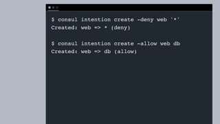 T E R M I N A L
$ consul intention create -deny web '*'
Created: web => * (deny)
$ consul intention create -allow web db
C...