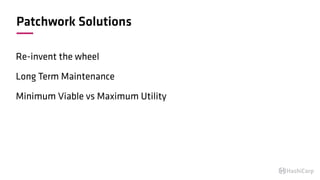 Patchwork Solutions
Re-invent the wheel
Long Term Maintenance
Minimum Viable vs Maximum Utility
 