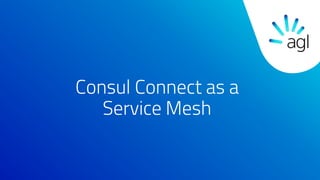 Consul Connect as a
Service Mesh
 