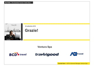 No Frills – The Essential Tourism Trade Show




                                  25 settembre 2010



                                  Grazie!



                                                      Ventura Spa




                                                                    Davide Rosi – CEO & General Manager Ventura Spa
 