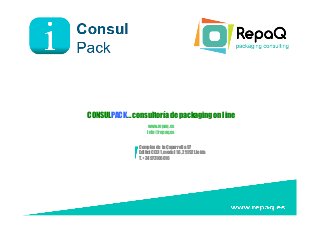 CONSULPACK… consultoría de packaging on line	
  
                     	
  
                www.repaq.es
                    info@repaq.es


                Complex de la Caparrella 97
                Edifici CEEI 1, mòdul 1.6, 25192 Lleida
                T. +34973106010
 