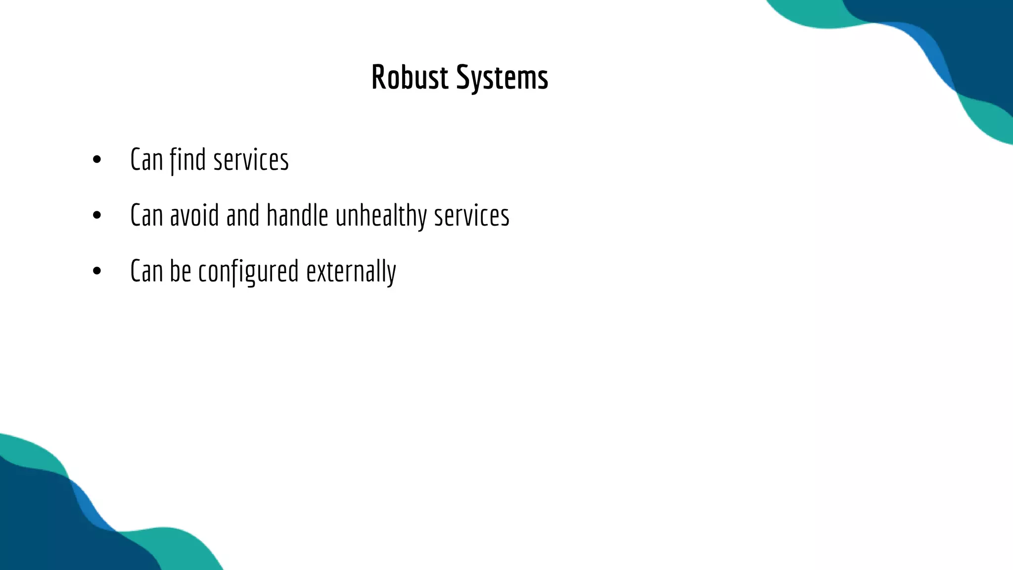 • Can find services
• Can avoid and handle unhealthy services
• Can be configured externally
Robust Systems
 