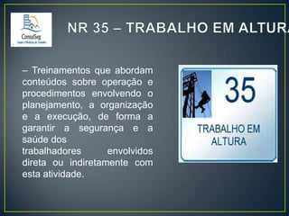 – Treinamentos que abordam
conteúdos sobre operação e
procedimentos envolvendo o
planejamento, a organização
e a execução, de forma a
garantir a segurança e a
saúde dos
trabalhadores
envolvidos
direta ou indiretamente com
esta atividade.

 