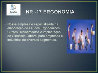 • Nossa empresa é especializada na
elaboração de Laudos Ergonômicos,
Cursos, Treinamentos e implantação
de Ginástica Laboral para empresas e
indústrias de diversos segmentos.

 