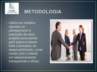 • Utiliza um trabalho
rigoroso no
planejamento e
execução de seus
projetos procurando
gerir passo-a passo
todo o processo de
desenvolvimento, const
ruindo com o cliente
um relacionamento
transparente e eficaz.

 
