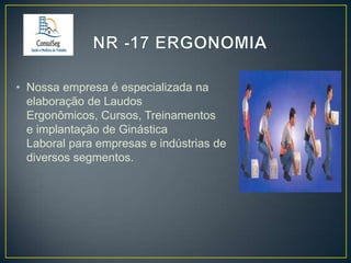 • Nossa empresa é especializada na
elaboração de Laudos
Ergonômicos, Cursos, Treinamentos
e implantação de Ginástica
Laboral para empresas e indústrias de
diversos segmentos.

 