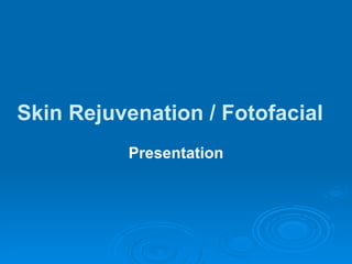 Skin Rejuvenation / Fotofacial
          Presentation
 