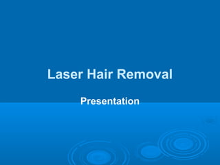 Laser Hair Removal
Presentation

 