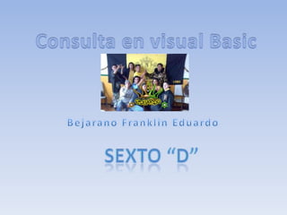 Consulta en visual Basic Bejarano Franklin Eduardo Sexto “D” 