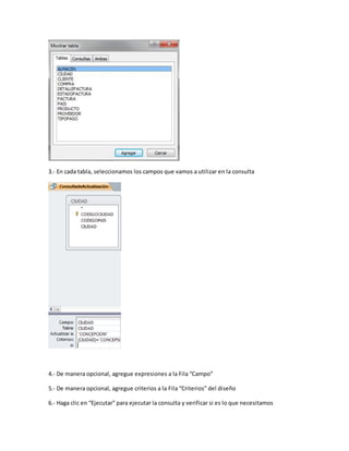 3.- En cada tabla, seleccionamos los campos que vamos a utilizar en la consulta 
4.- De manera opcional, agregue expresiones a la Fila “Campo” 
5.- De manera opcional, agregue criterios a la Fila “Criterios” del diseño 
6.- Haga clic en “Ejecutar” para ejecutar la consulta y verificar si es lo que necesitamos 
 