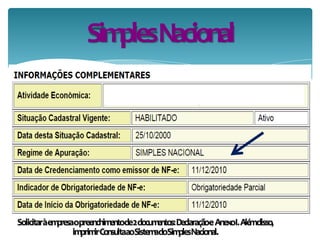 SimplesNacional
Solicitaràempresaopreenchimentode2documentos:DeclaraçãoeAnexoI.Alémdisso,
imprimirConsultaaoSistemadoSimplesNacional.
 