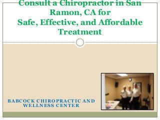 BABCOCK CHIROPRACTIC AND
WELLNESS CENTER
Consult a Chiropractor in San
Ramon, CA for
Safe, Effective, and Affordable
Treatment
 