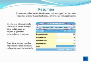 Menú de la consultaBúsqueda : Para realizar búsqueda específicas ciertos campos de la consulta.Columna : Para seleccionar las columnas que deseamos verResumen : Ver los totales de la consulta y los posibles gráficos sobre la mismaPDF : Exportación de la consulta que estamos viendo a un archivo con formato PDFXLS : Exportación de la consulta que estamos viendo a un archivo con formato ExcelImprimir : Generar una pantalla para la impresión directa a una impresoraSalir : Salir de la consulta