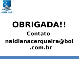 OBRIGADA!!
Contato
naldianacerqueira@bol
.com.br
 