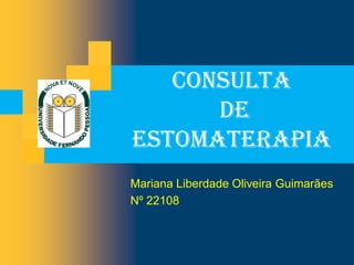 Consulta
      de
estomaterapia
Mariana Liberdade Oliveira Guimarães
Nº 22108
 