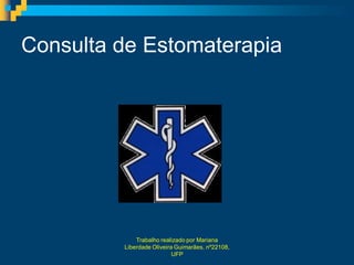 Consulta de Estomaterapia




             Trabalho realizado por Mariana
         Liberdade Oliveira Guimarães, nº22108,
                           UFP
 