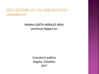 DAYANA LISSETH MORALES ARIAS
Uniminuto Bogotá Sur
Contaduría publica
Bogotá, Colombia
2017
 