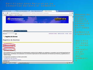 C a l i f i c a c i o n e s P a r c i a l e s : s e
c o n s u l t a n d u r a n t e e l s e me s t r e
C a l i f i c
a c i o n e s
f i n a l e s :
s e
c o n s u l t
a n a l
f i n a l
d e l
s e me s t r
e
S a b a n a d e
n o t a s :
E s p a r a
h a c e r l a
c o n s u l t a
d e l o s
p e r i o d o s
y
s e me s t r e
s p a s a d o s
 