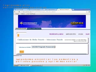 I n g r e s a mo s a l a s
c a l i f i c a c i o n e s p a r c i a l e s
Aquí p o d e mo s e n c o n t r a r l o s s e me s t r e s y
p e r i o d o s p a s a d o s y o p r i mi mo s e n v i a r
 