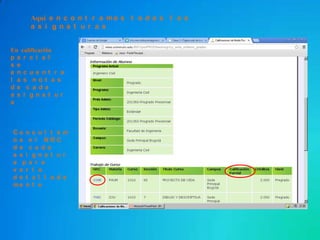 Aquí e n c o n t r a mo s t o d a s l a s
a s i g n a t u r a s
En calificación
p a r c i a l
s e
e n c u e n t r a
l a s n o t a s
d e c a d a
a s i g n a t u r
a
C o n s u l t a m
o s e l N R C
d e c a d a
a s i g n a t u r
a p a r a
v e r l a
d e t a l l a d a
me n t e
 