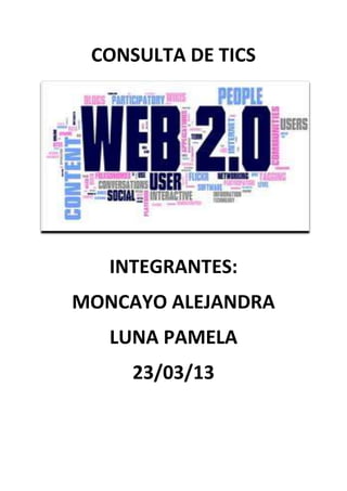 CONSULTA DE TICS




   INTEGRANTES:
MONCAYO ALEJANDRA
   LUNA PAMELA
     23/03/13
 