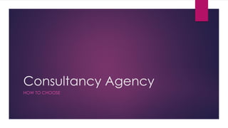 Consultancy Agency
HOW TO CHOOSE
 