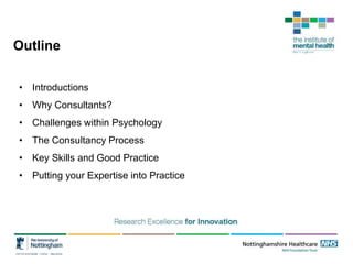 Outline
• Introductions
• Why Consultants?
• Challenges within Psychology
• The Consultancy Process
• Key Skills and Good ...