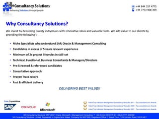 Multi award winning firm voted in Top 10 management consulting recruitment companies 2011 (Top-Consultant.com) Contents PageCompany OverviewCore capabilitiesWhy Consultancy Solutions?Client SolutionsWhat clients sayCandidate solutionsWhat candidates sayScreening processRecruitment AwardsContact us