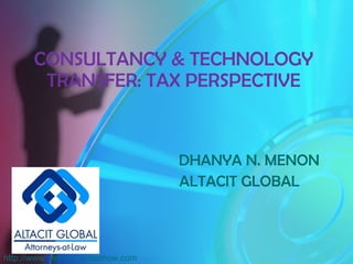 CONSULTANCY & TECHNOLOGY TRANSFER: TAX PERSPECTIVE   DHANYA N. MENON   ALTACIT GLOBAL http://www.dvd-ppt-slideshow.com 