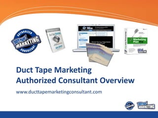 Duct Tape Marketing
Authorized Consultant Overview
www.ducttapemarketingconsultant.com
 