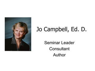 Jo Campbell, Ed. D. Seminar Leader Consultant Author 