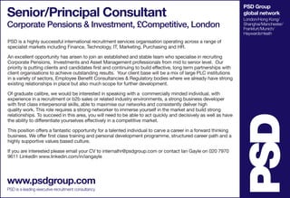 Senior/Principal Consultant

Corporate Pensions & Investment, £Competitive, London
PSD is a highly successful international recruitment services organisation operating across a range of
specialist markets including Finance, Technology, IT, Marketing, Purchasing and HR.
An excellent opportunity has arisen to join an established and stable team who specialise in recruiting
Corporate Pensions, Investments and Asset Management professionals from mid to senior level. Our
priority is putting clients and candidates first and continuing to build effective, long term partnerships with
client organisations to achieve outstanding results. Your client base will be a mix of large PLC institutions
in a variety of sectors, Employee Benefit Consultancies & Regulatory bodies where we already have strong
existing relationships in place but also much scope for further development.
Of graduate calibre, we would be interested in speaking with a commercially minded individual, with
experience in a recruitment or b2b sales or related industry environments, a strong business developer
with first class interpersonal skills, able to maximise our networks and consistently deliver high
quality work. This role requires a strong networker to immerse yourself in the market and build strong
relationships. To succeed in this area, you will need to be able to act quickly and decisively as well as have
the ability to differentiate yourselves effectively in a competitive market.
This position offers a fantastic opportunity for a talented individual to carve a career in a forward thinking
business. We offer first class training and personal development programme, structured career path and a
highly supportive values based culture.
If you are interested please email your CV to internalhr@psdgroup.com or contact Ian Gayle on 020 7970
9611 LinkedIn www.linkedin.com/in/iangayle

www.psdgroup.com
PSD is a leading executive recruitment consultancy

PSD Group
global network
London/Hong Kong/
Shanghai/Manchester/
Frankfurt/Munich/
Haywards Heath

 