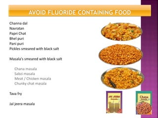 Channa dal
Navratan
Papri Chat
Bhel puri
Pani puri
Pickles smeared with black salt
Masala's smeared with black salt
Chana masala
Sabzi masala
Meat / Chicken masala
Chunky chat masala
Tava fry
Jal jeera masala
 