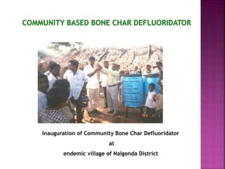 Inauguration of Community Bone Char Defluoridator
at
endemic village of Nalgonda District
 