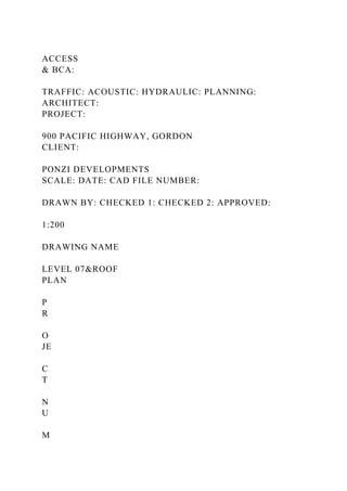 ACCESS
& BCA:
TRAFFIC: ACOUSTIC: HYDRAULIC: PLANNING:
ARCHITECT:
PROJECT:
900 PACIFIC HIGHWAY, GORDON
CLIENT:
PONZI DEVELOPMENTS
SCALE: DATE: CAD FILE NUMBER:
DRAWN BY: CHECKED 1: CHECKED 2: APPROVED:
1:200
DRAWING NAME
LEVEL 07&ROOF
PLAN
P
R
O
JE
C
T
N
U
M
 