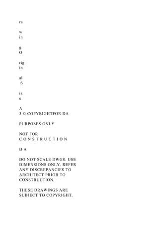 ra
w
in
g
O
rig
in
al
S
iz
e
A
3 © COPYRIGHTFOR DA
PURPOSES ONLY
NOT FOR
C O N S T R U C T I O N
D A
DO NOT SCALE DWGS. USE
DIMENSIONS ONLY. REFER
ANY DISCREPANCIES TO
ARCHITECT PRIOR TO
CONSTRUCTION.
THESE DRAWINGS ARE
SUBJECT TO COPYRIGHT.
 