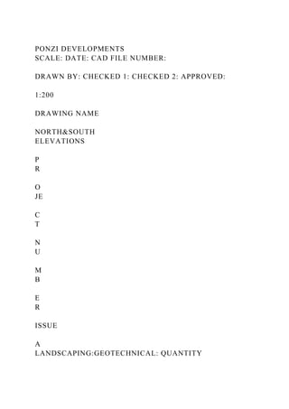 PONZI DEVELOPMENTS
SCALE: DATE: CAD FILE NUMBER:
DRAWN BY: CHECKED 1: CHECKED 2: APPROVED:
1:200
DRAWING NAME
NORTH&SOUTH
ELEVATIONS
P
R
O
JE
C
T
N
U
M
B
E
R
ISSUE
A
LANDSCAPING:GEOTECHNICAL: QUANTITY
 