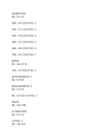 GGROUND
RL 121.52
2RL 128.22LEVEL 2
3RL 131.22LEVEL 3
4RL 134.22LEVEL 4
5RL 137.22LEVEL 5
6RL 140.22LEVEL 6
7RL 143.22LEVEL 7
ROOF
RL 146.22 R
1RL 125.02LEVEL 1
B1BASEMENT 1
RL 119.02
B2BASEMENT 2
RL 115.52
RL 125.021 LEVEL 1
ROOF
RL 146.22R
G GROUND
RL 121.52
LEVEL 2
RL 128.222
 