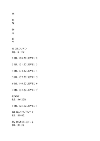 O
U
N
D
A
R
Y
G GROUND
RL 121.52
2 RL 128.22LEVEL 2
3 RL 131.22LEVEL 3
4 RL 134.22LEVEL 4
5 RL 137.22LEVEL 5
6 RL 140.22LEVEL 6
7 RL 143.22LEVEL 7
ROOF
RL 146.22R
1 RL 125.02LEVEL 1
B1 BASEMENT 1
RL 119.02
B2 BASEMENT 2
RL 115.52
 