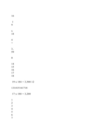 16
1
9
x
18
4
=
3,
50
0
14
15
16
17
18
19 x 184 = 3,500 12
131415161718
17 x 188 = 3,200
1
2
3
4
5
6
7
 