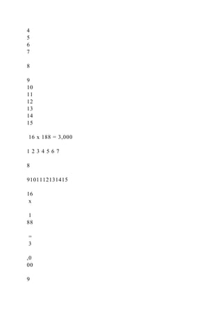4
5
6
7
8
9
10
11
12
13
14
15
16 x 188 = 3,000
1 2 3 4 5 6 7
8
9101112131415
16
x
1
88
=
3
,0
00
9
 