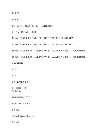119.02
118.32
EXISTING BASEMENT PARKING
CONVERT MIRROR
15m OFFSET FROM OPPOSITE TITLE BOUNDARY
15m OFFSET FROM OPPOSITE TITLE BOUNDARY
15m OFFSET LINE ALINE WITH AJACENT NEIGHBOURING
15m OFFSET LINE ALINE WITH AJACENT NEIGHBOURING
AWNING
LIFT
LIFT
BASEMENT 01
COMBILIFT
543-2,6
PREMIUM TYPE
WAITING BAY
RAMP
[email protected]%
RAMP
 