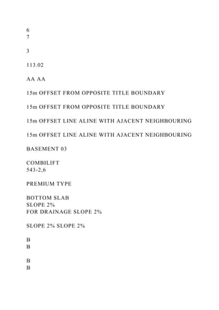 6
7
3
113.02
AA AA
15m OFFSET FROM OPPOSITE TITLE BOUNDARY
15m OFFSET FROM OPPOSITE TITLE BOUNDARY
15m OFFSET LINE ALINE WITH AJACENT NEIGHBOURING
15m OFFSET LINE ALINE WITH AJACENT NEIGHBOURING
BASEMENT 03
COMBILIFT
543-2,6
PREMIUM TYPE
BOTTOM SLAB
SLOPE 2%
FOR DRAINAGE SLOPE 2%
SLOPE 2% SLOPE 2%
B
B
B
B
 
