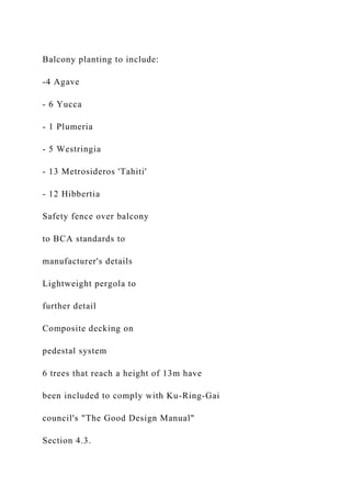 Balcony planting to include:
-4 Agave
- 6 Yucca
- 1 Plumeria
- 5 Westringia
- 13 Metrosideros 'Tahiti'
- 12 Hibbertia
Safety fence over balcony
to BCA standards to
manufacturer's details
Lightweight pergola to
further detail
Composite decking on
pedestal system
6 trees that reach a height of 13m have
been included to comply with Ku-Ring-Gai
council's "The Good Design Manual"
Section 4.3.
 