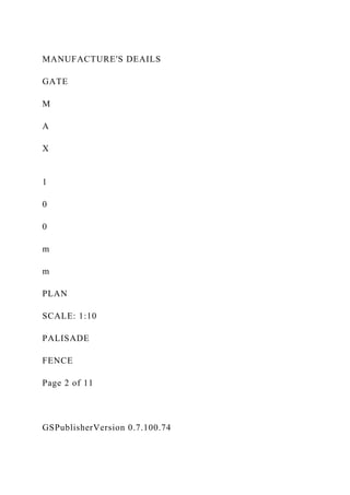 MANUFACTURE'S DEAILS
GATE
M
A
X
1
0
0
m
m
PLAN
SCALE: 1:10
PALISADE
FENCE
Page 2 of 11
GSPublisherVersion 0.7.100.74
 