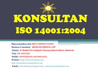 Dipresentasikan oleh  SIEN CONSULTANTS Business Consultant  :  REKO HANDOYO, S.IP Alamat:  Jl. Radiul No.6 Jatipulo Tomang Jakarta Barat, Indonesia Telp : 021-36233226 ,  Mobile:  081932985325, 081389411679,  Website:  http://sienconsultant.com http://konsultan-manajemen.com   Email:  [email_address]  ,  [email_address] 