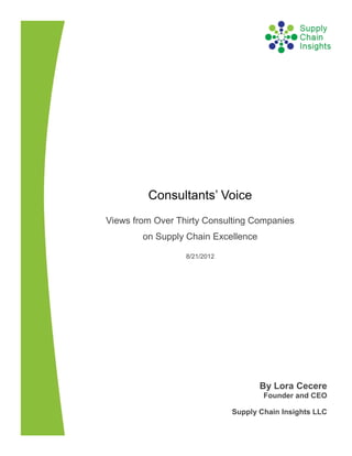 Consultants’ Voice
Views from Over Thirty Consulting Companies
        on Supply Chain Excellence

                  8/21/2012




                                     By Lora Cecere
                                      Founder and CEO

                              Supply Chain Insights LLC
 